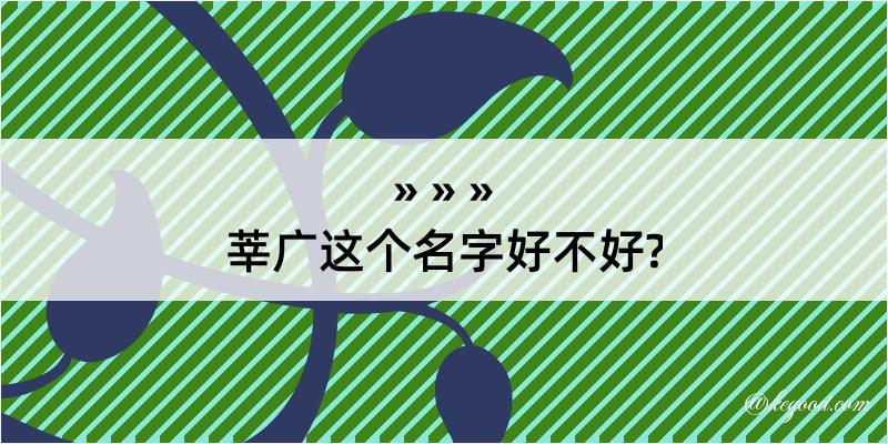 莘广这个名字好不好?