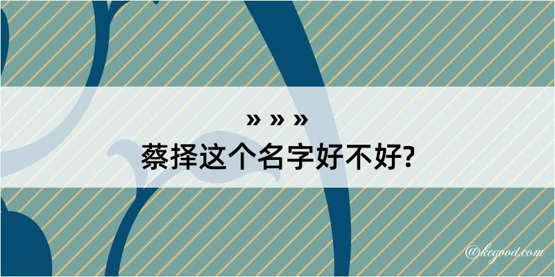 蔡择这个名字好不好?