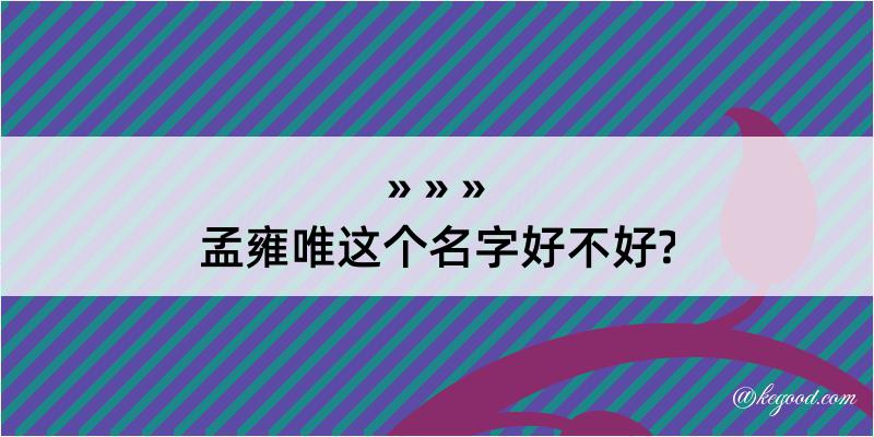 孟雍唯这个名字好不好?