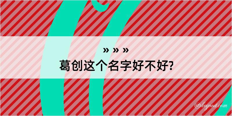 葛创这个名字好不好?