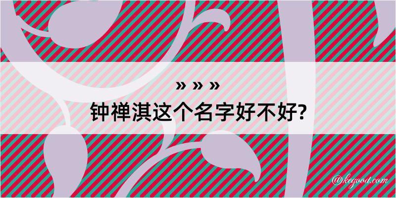 钟禅淇这个名字好不好?