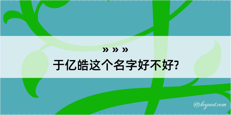 于亿皓这个名字好不好?