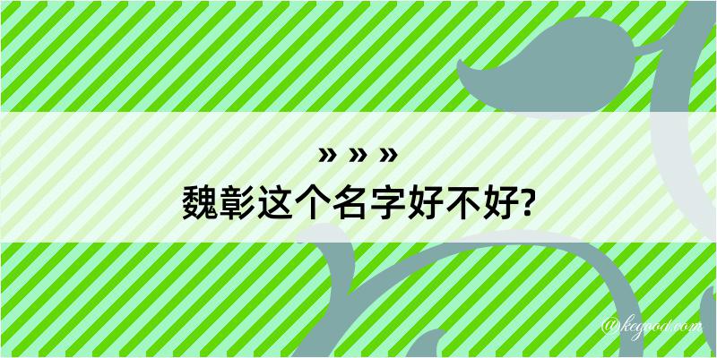 魏彰这个名字好不好?