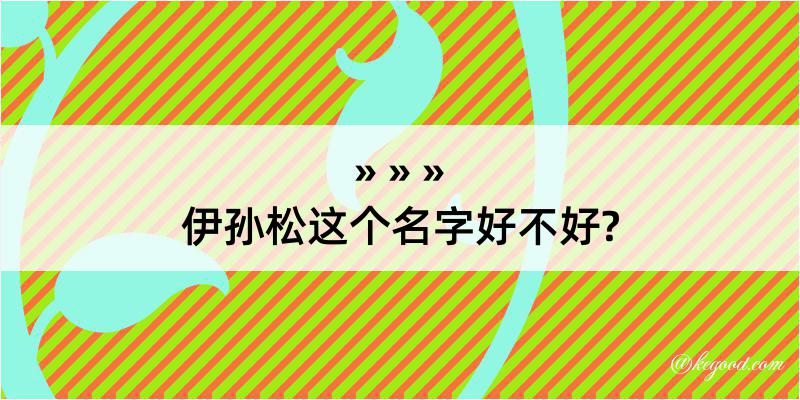 伊孙松这个名字好不好?