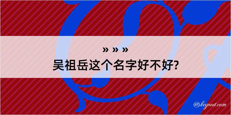 吴祖岳这个名字好不好?