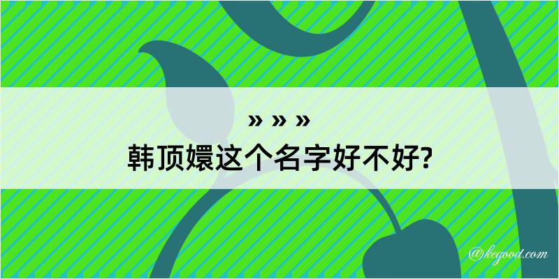 韩顶嬛这个名字好不好?