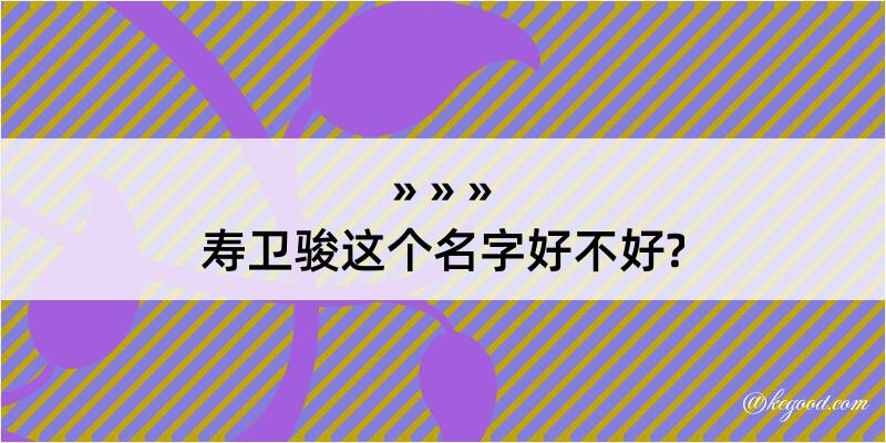 寿卫骏这个名字好不好?