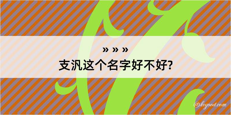 支汎这个名字好不好?