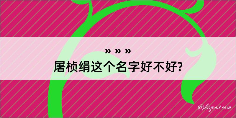 屠桢绢这个名字好不好?