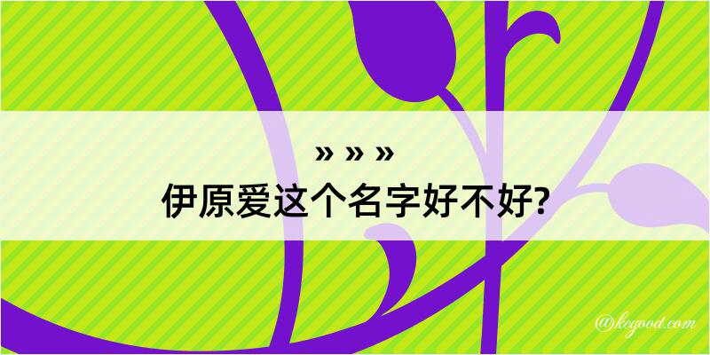 伊原爱这个名字好不好?