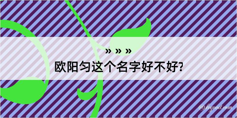 欧阳匀这个名字好不好?