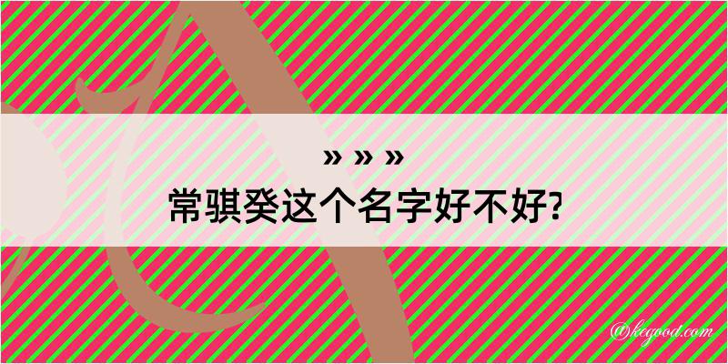 常骐癸这个名字好不好?