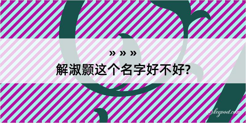 解淑颢这个名字好不好?