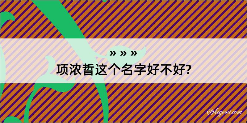 项浓晢这个名字好不好?