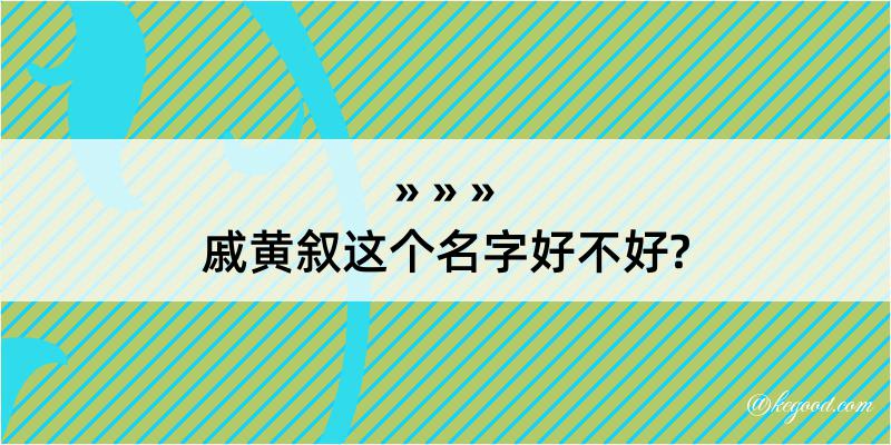 戚黄叙这个名字好不好?