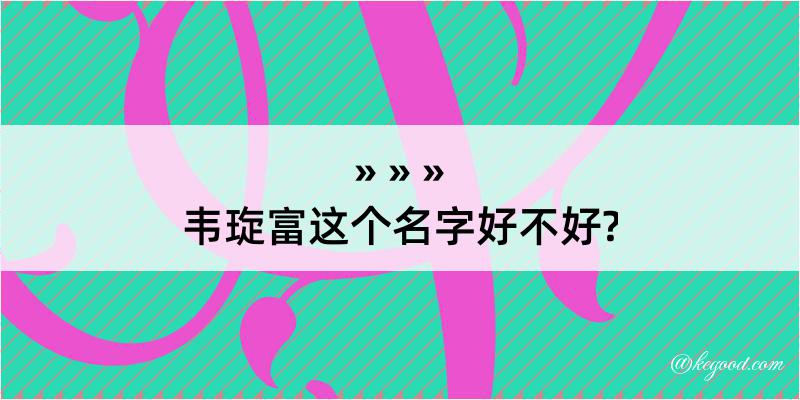 韦琁富这个名字好不好?