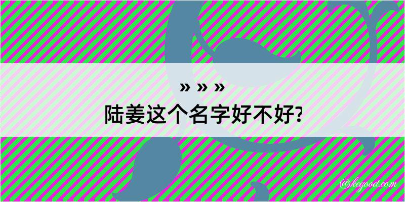 陆姜这个名字好不好?