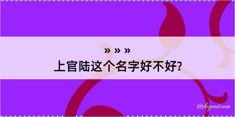 上官陆这个名字好不好?