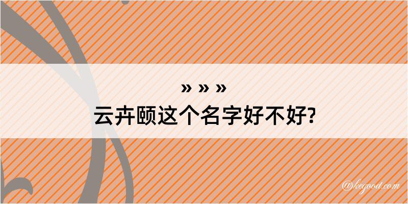 云卉颐这个名字好不好?