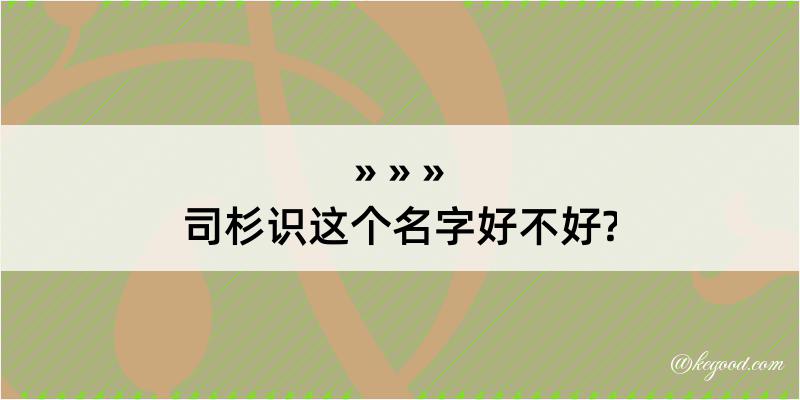 司杉识这个名字好不好?