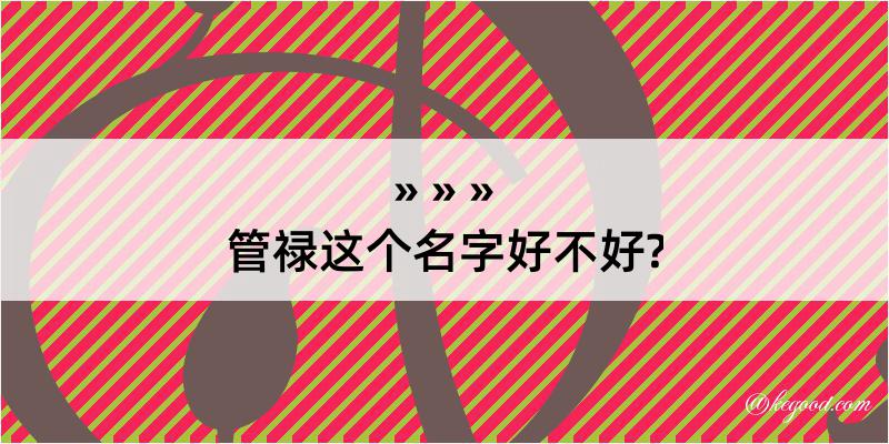 管禄这个名字好不好?