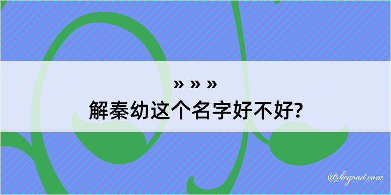 解秦幼这个名字好不好?