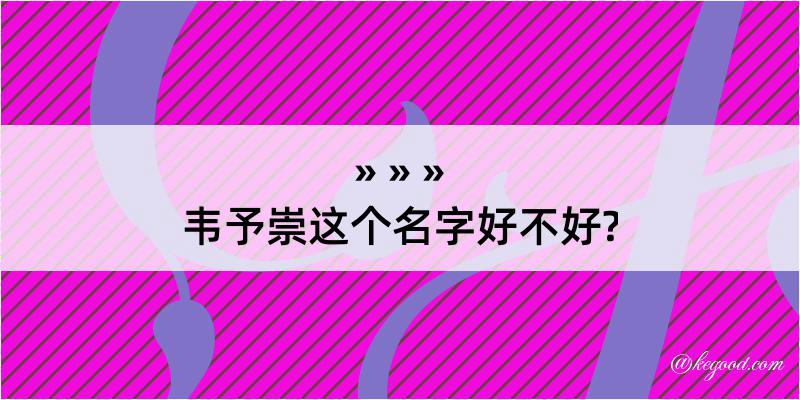 韦予崇这个名字好不好?