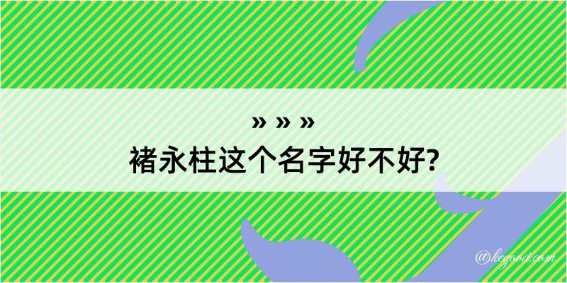 褚永柱这个名字好不好?