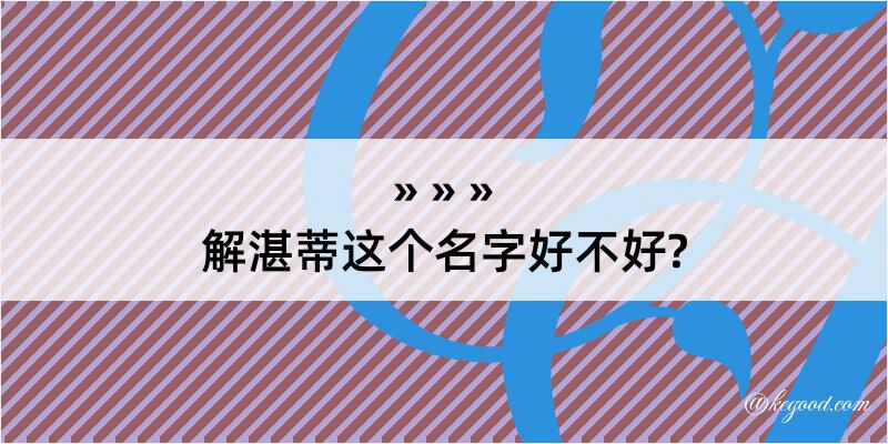 解湛蒂这个名字好不好?