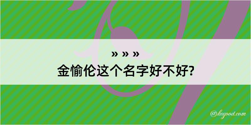 金愉伦这个名字好不好?