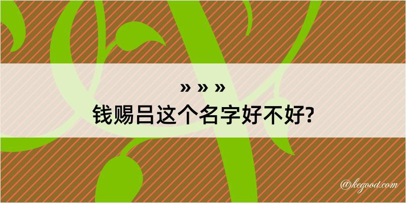 钱赐吕这个名字好不好?