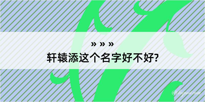 轩辕添这个名字好不好?