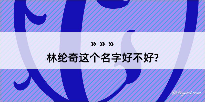 林纶奇这个名字好不好?