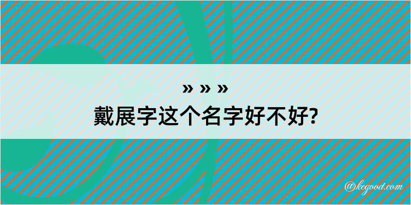 戴展字这个名字好不好?