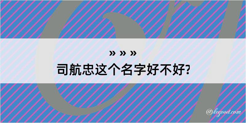 司航忠这个名字好不好?