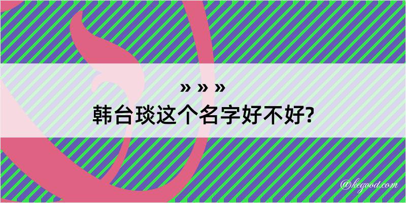 韩台琰这个名字好不好?