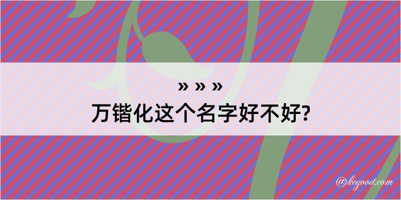 万锴化这个名字好不好?