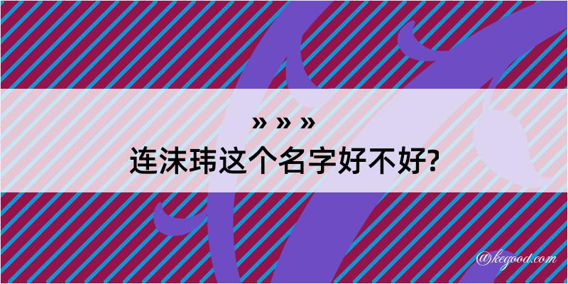 连沫玮这个名字好不好?