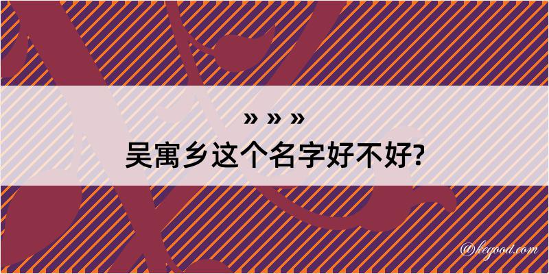 吴寓乡这个名字好不好?