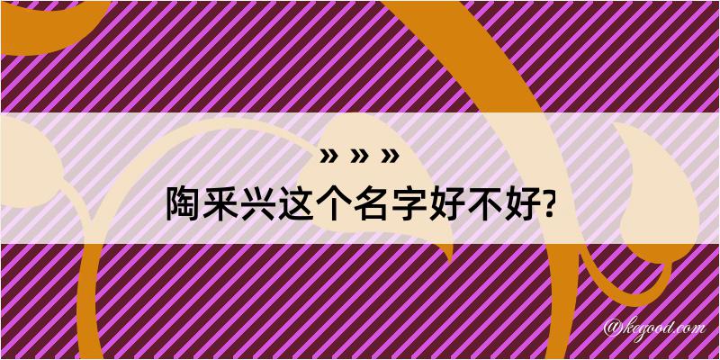 陶釆兴这个名字好不好?