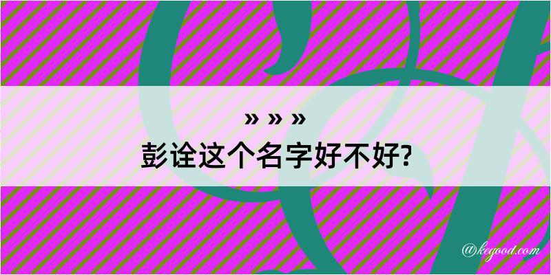 彭诠这个名字好不好?