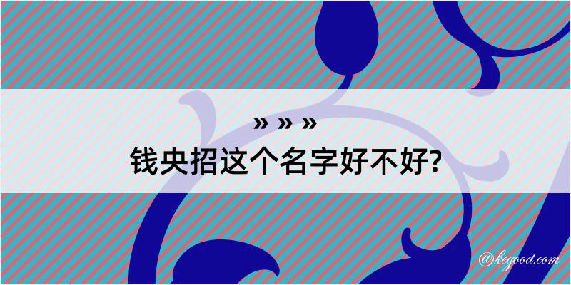 钱央招这个名字好不好?