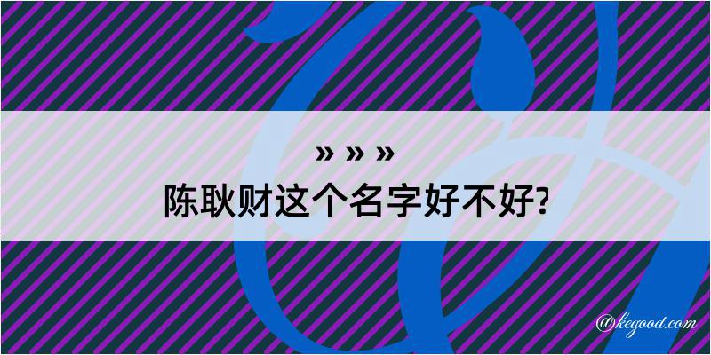 陈耿财这个名字好不好?