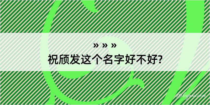 祝颀发这个名字好不好?