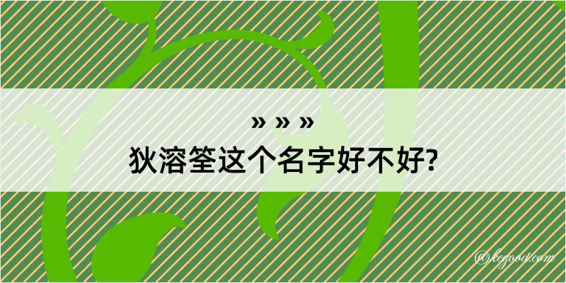 狄溶筌这个名字好不好?