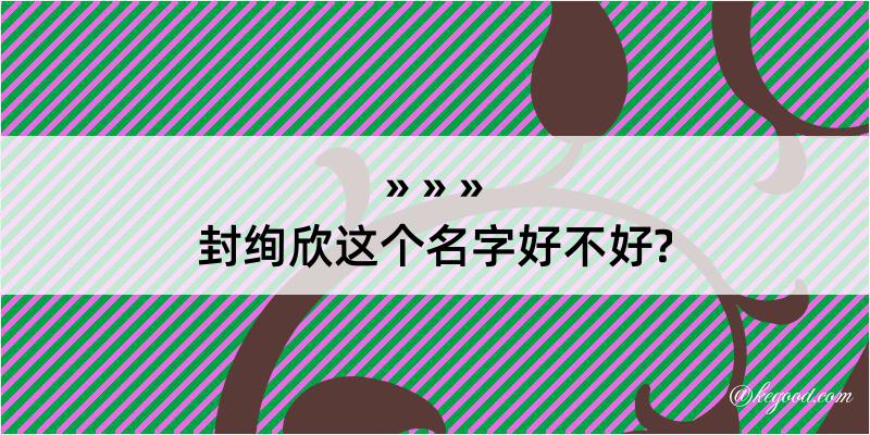 封绚欣这个名字好不好?