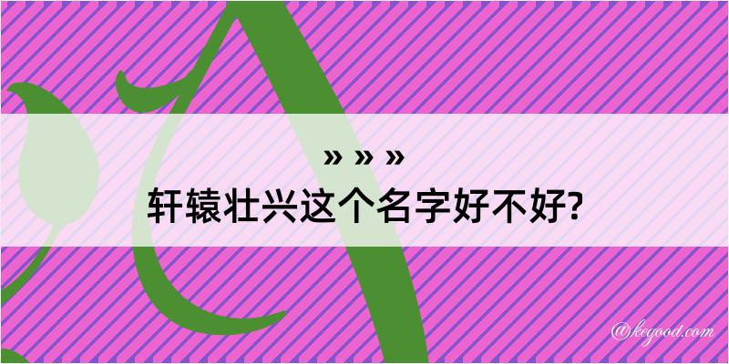 轩辕壮兴这个名字好不好?