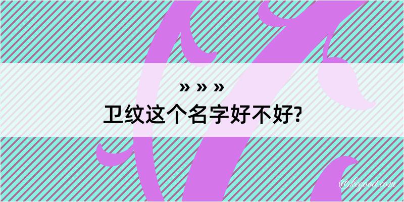 卫纹这个名字好不好?