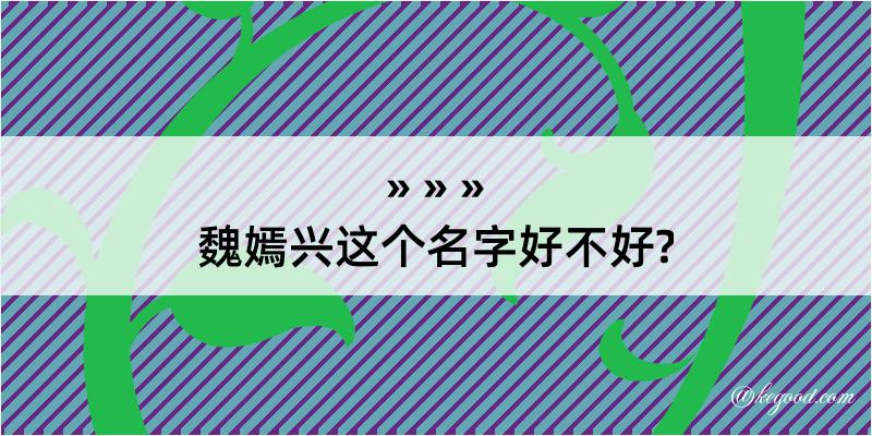 魏嫣兴这个名字好不好?