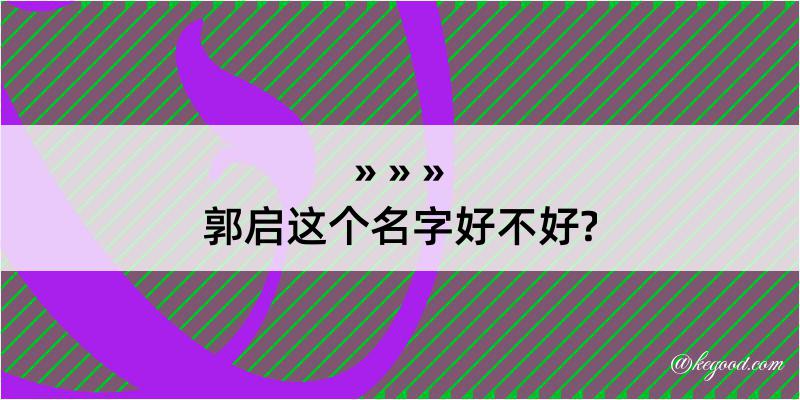 郭启这个名字好不好?